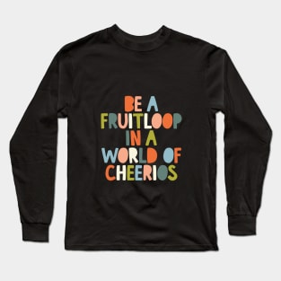 Be a Fruitloop in a World of Cheerios in black orange peach green and blue Long Sleeve T-Shirt